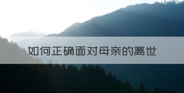 如何正确面对母亲的离世，梦见老公的妈妈突然离世了图1