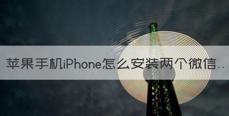 苹果手机怎么用两个微信，苹果手机iPhone怎么安装两个微信