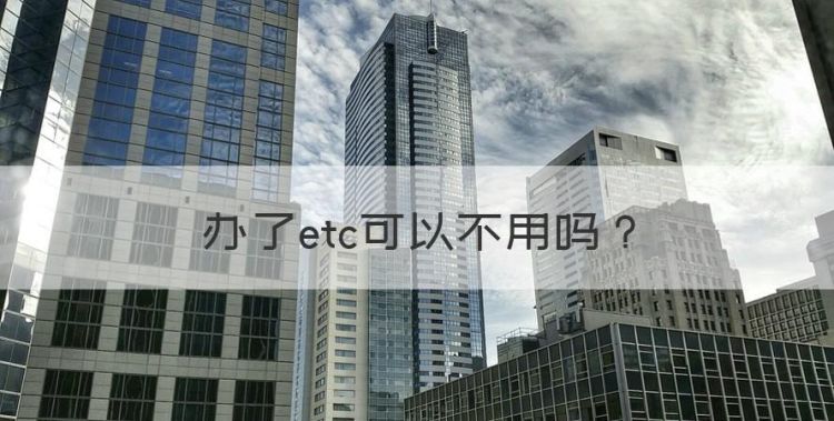 办了etc可以不用，安装etc不用可以用吗图1