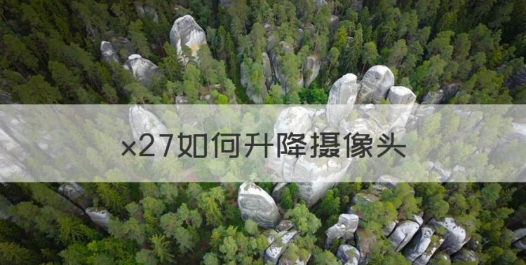 x27如何升降摄像头，x27升降摄像头怎么打开图1