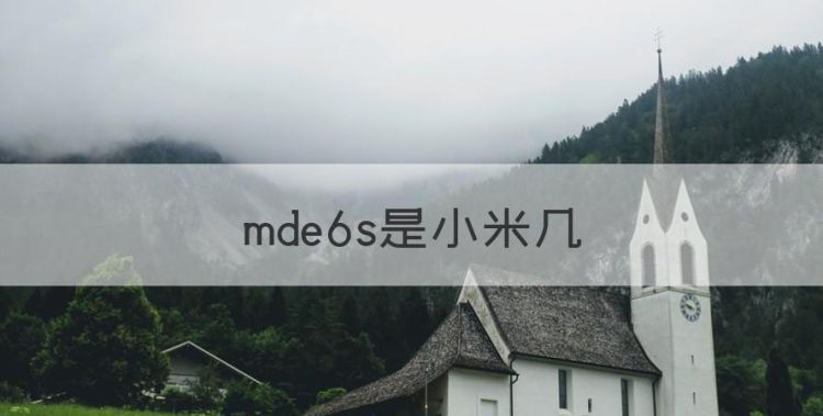 mde6s是小米几，小米mde6s是什么型号的手机图1