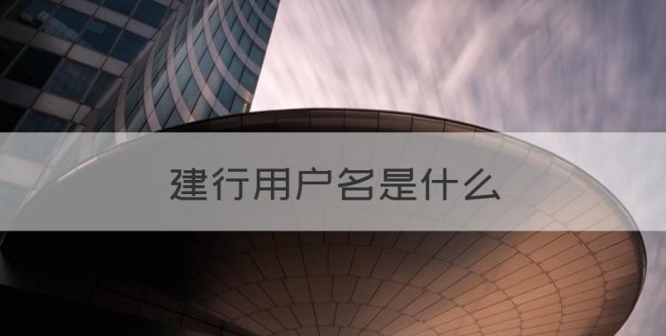 建行用户名是什么，建行手机银行用户名是什么意思啊图1