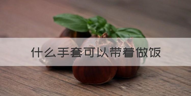 Pvc手套是食品级的吗，什么手套可以带着做饭图1