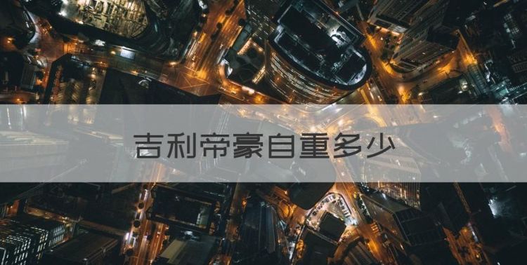 吉利帝豪自重多少，吉利帝豪gs车身重多少图1