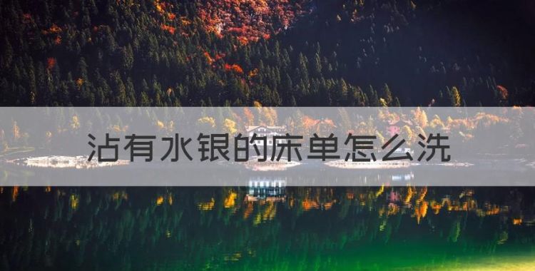 沾有水银的床单怎么洗，温度计的水银洒在床单上怎么办