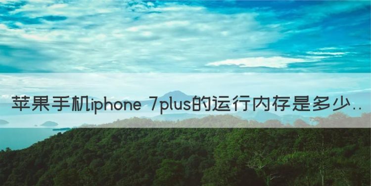 苹果手机iphone 7plus的运行内存是多少