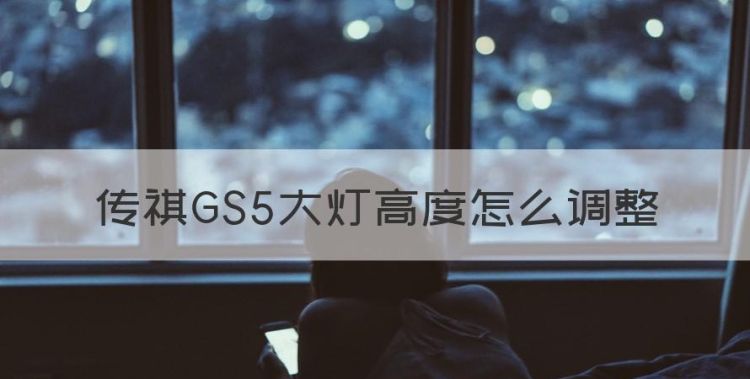 传祺GS5大灯高度怎么调整图1