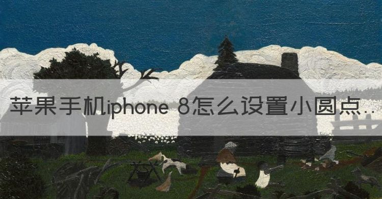 苹果手机屏幕怎么拆，苹果手机iphone 8怎么设置小圆点图1