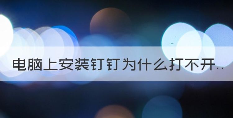 电脑版钉钉为什么不能签到，电脑上安装钉钉为什么打不开图1