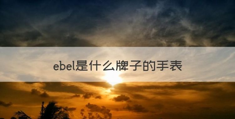 ebel是什么牌子的手表图1