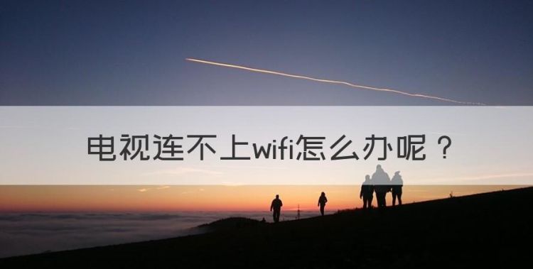 电视连不上wifi怎么办，电视机连不上wifi怎么办图1