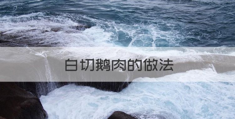 白切鹅肉的做法，白切鹅正宗做法视频