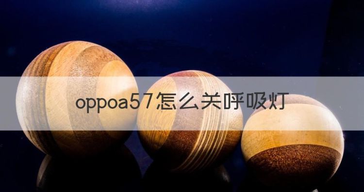 oppoa57怎么关呼吸灯，OPPOA57手机呼吸灯怎么设置图1