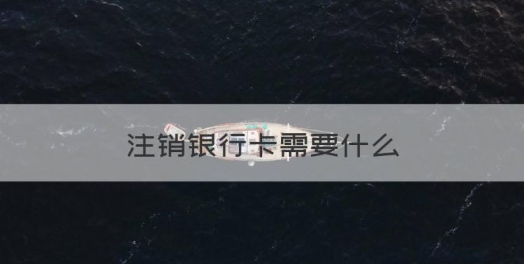 注销银行卡需要什么图1