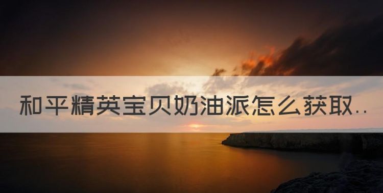 和平精英宝贝奶油派怎么获取图1