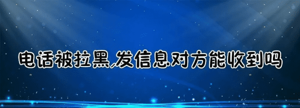 手机号黑名单还能收到短信，手机号被拉入黑名单后发短信能收到吗