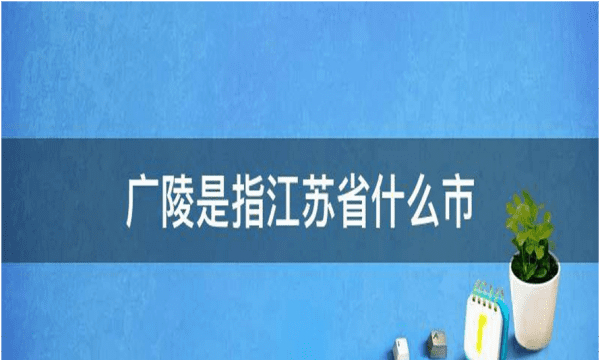 广陵指江苏省什么市，现在江苏省的哪个市指的是广陵区