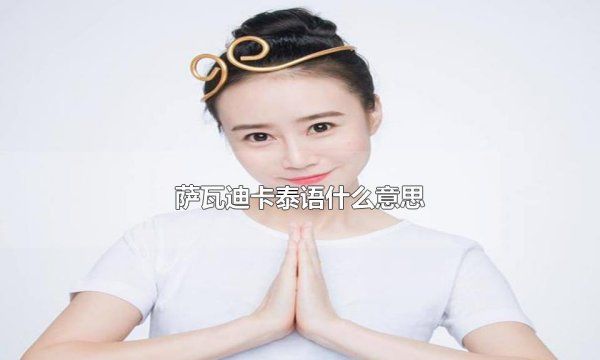 萨瓦迪卡意思是什么，萨瓦迪卡卡彭卡什么意思