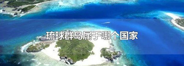 琉球群岛属于哪个国家，琉球群岛是哪一个国家的图3