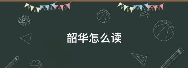 韶华怎么读，韶华怎么读 韶华的读音是什么图1