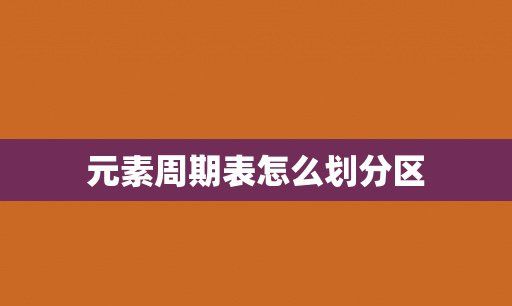 元素周期表怎么分区，元素周期表的族怎么分图1