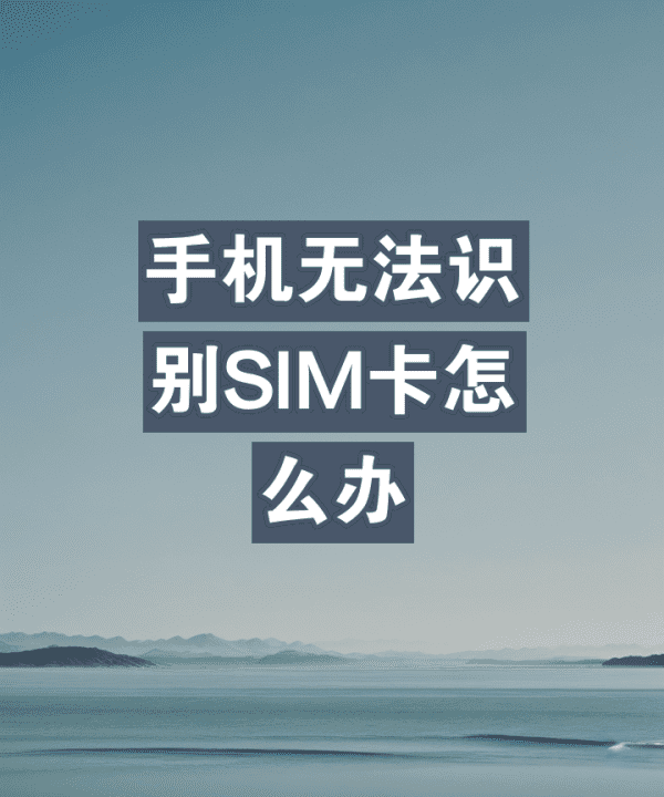 手机卡不读卡怎么办，苹果手机无法识别sim卡怎么办